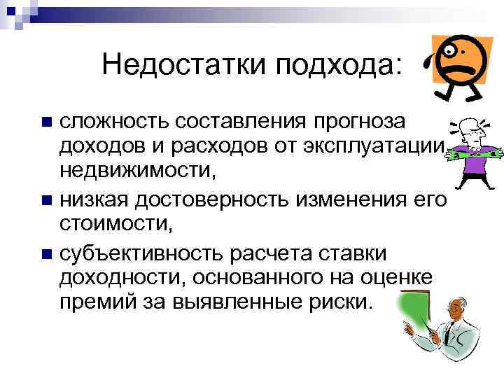 Недостатки подхода: сложность составления прогноза доходов и расходов от эксплуатации недвижимости, n низкая достоверность