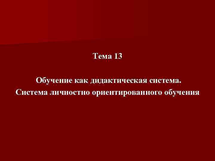 Тема 13 Обучение как дидактическая система. Система личностно ориентированного обучения 