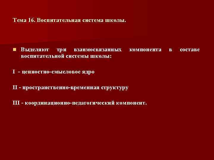Тема 16. Воспитательная система школы. n Выделяют три взаимосвязанных воспитательной системы школы: компонента I
