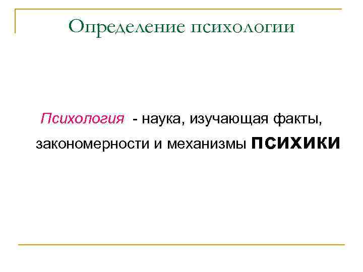 Определение психологии Психология - наука, изучающая факты, закономерности и механизмы психики 
