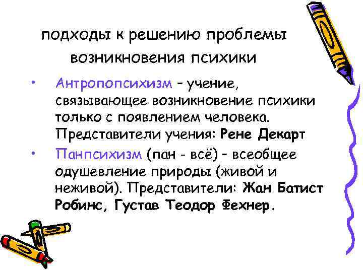 подходы к решению проблемы возникновения психики • • Антропопсихизм – учение, связывающее возникновение психики