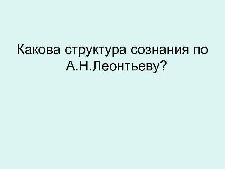 Какова структура сознания по А. Н. Леонтьеву? 