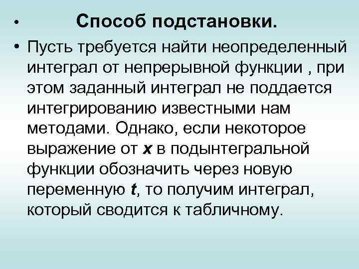  • Способ подстановки. • Пусть требуется найти неопределенный интеграл от непрерывной функции ,