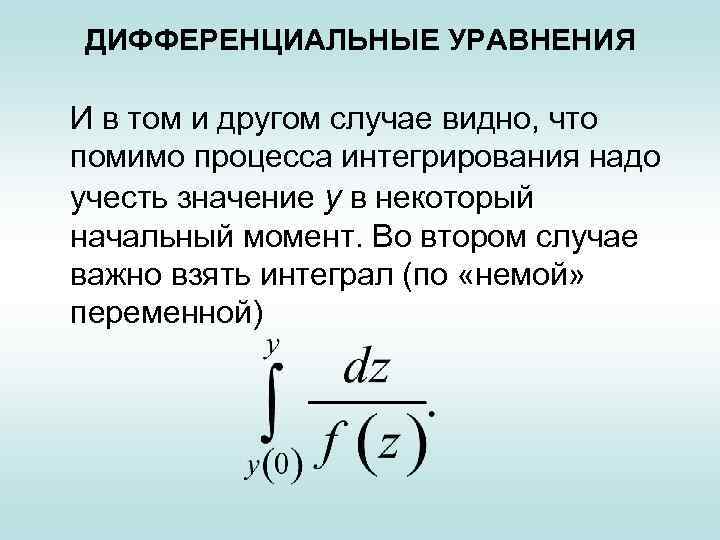 ДИФФЕРЕНЦИАЛЬНЫЕ УРАВНЕНИЯ И в том и другом случае видно, что помимо процесса интегрирования надо