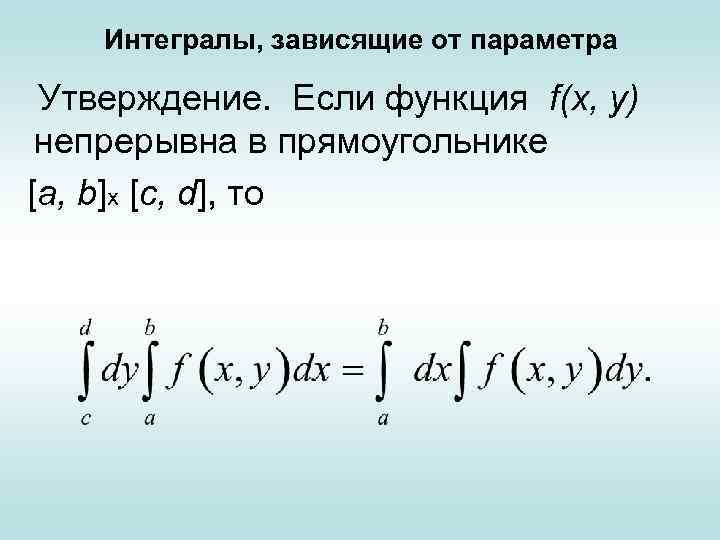 Интегралы, зависящие от параметра Утверждение. Если функция f(х, у) непрерывна в прямоугольнике [a, b]х