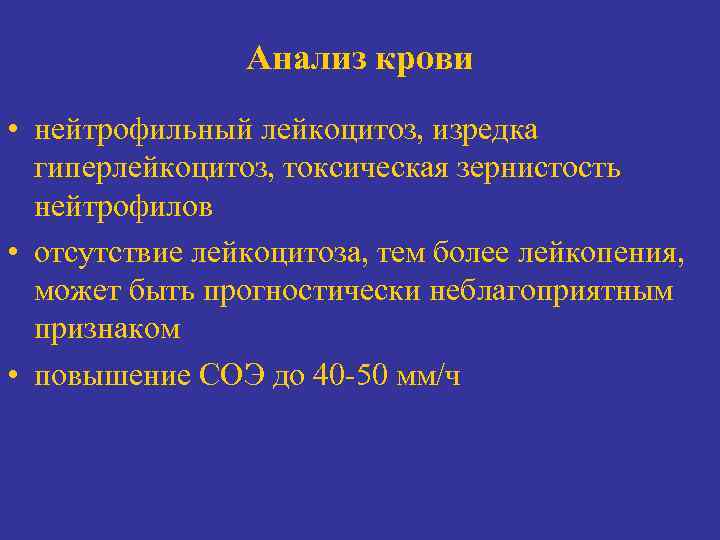 Анализ крови • нейтрофильный лейкоцитоз, изредка гиперлейкоцитоз, токсическая зернистость нейтрофилов • отсутствие лейкоцитоза, тем
