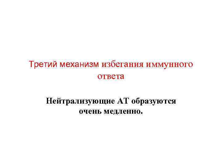 Третий механизм избегания иммунного ответа Нейтрализующие АТ образуются очень медленно. 