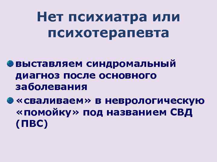 Нет психиатра или психотерапевта выставляем синдромальный диагноз после основного заболевания «сваливаем» в неврологическую «помойку»