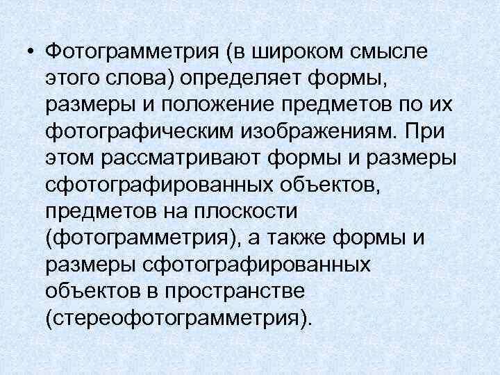  • Фотограмметрия (в широком смысле этого слова) определяет формы, размеры и положение предметов
