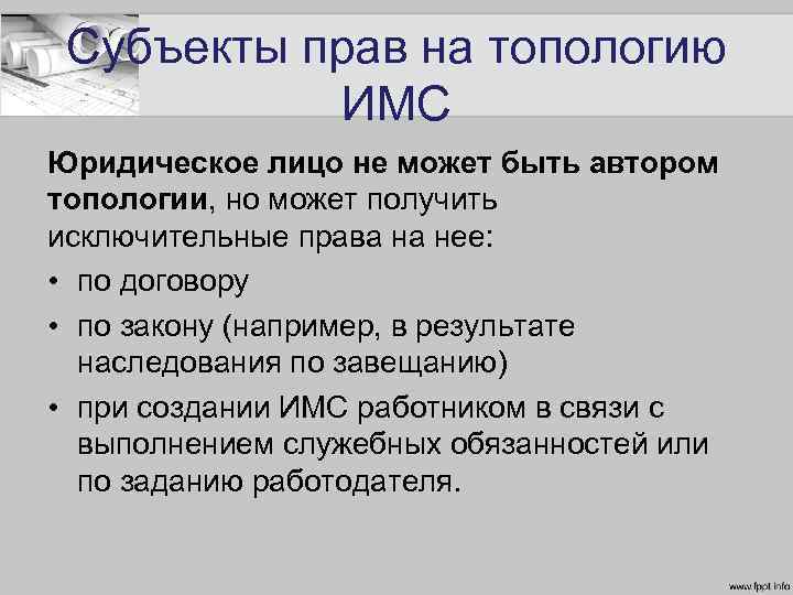 Субъекты прав на топологию ИМС Юридическое лицо не может быть автором топологии, но может