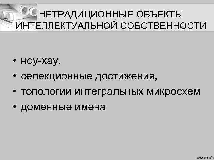 НЕТРАДИЦИОННЫЕ ОБЪЕКТЫ ИНТЕЛЛЕКТУАЛЬНОЙ СОБСТВЕННОСТИ • • ноу-хау, селекционные достижения, топологии интегральных микросхем доменные имена