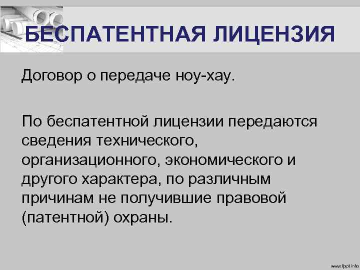 БЕСПАТЕНТНАЯ ЛИЦЕНЗИЯ Договор о передаче ноу-хау. По беспатентной лицензии передаются сведения технического, организационного, экономического
