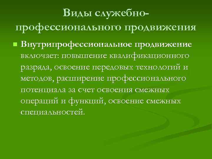 Виды служебнопрофессионального продвижения n Внутрипрофессиональное продвижение включает: повышение квалификационного разряда, освоение передовых технологий и
