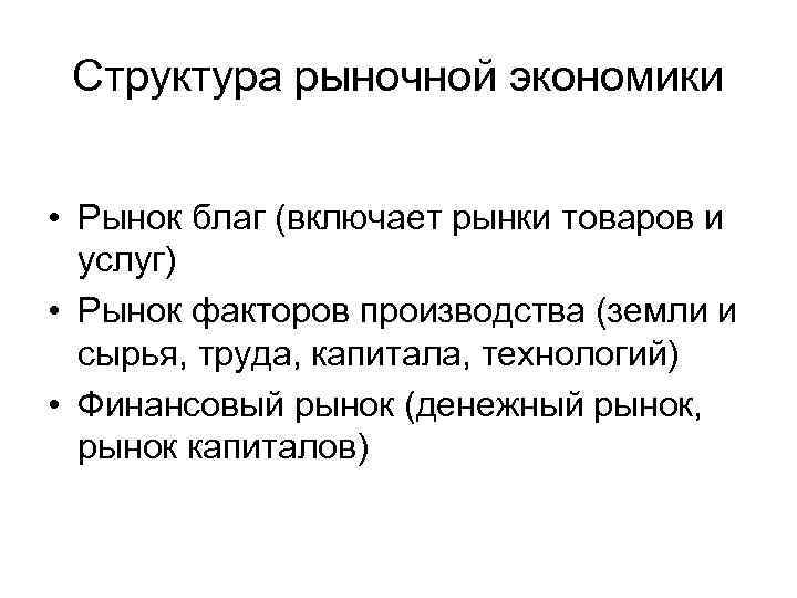 Структура рыночной экономики • Рынок благ (включает рынки товаров и услуг) • Рынок факторов