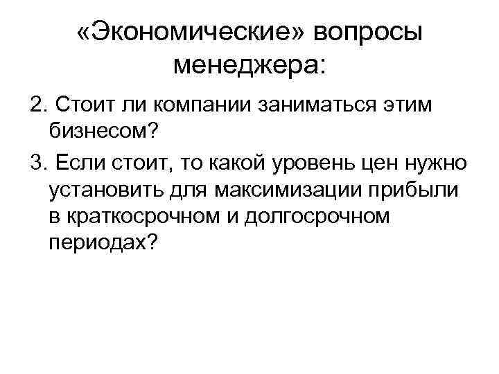  «Экономические» вопросы менеджера: 2. Стоит ли компании заниматься этим бизнесом? 3. Если стоит,