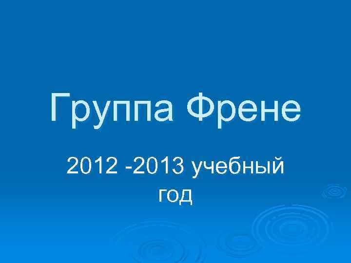 Группа Френе 2012 -2013 учебный год 