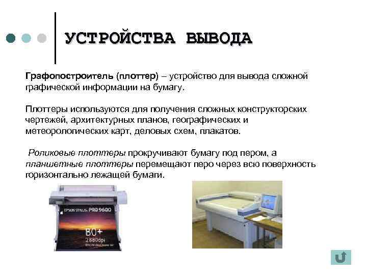 УСТРОЙСТВА ВЫВОДА Графопостроитель (плоттер) – устройство для вывода сложной графической информации на бумагу. Плоттеры