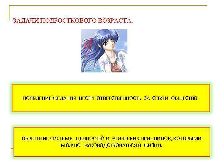 ЗАДАЧИ ПОДРОСТКОВОГО ВОЗРАСТА. ПОЯВЛЕНИЕ ЖЕЛАНИЯ НЕСТИ ОТВЕТСТВЕННОСТЬ ЗА СЕБЯ И ОБЩЕСТВО. ОБРЕТЕНИЕ СИСТЕМЫ ЦЕННОСТЕЙ