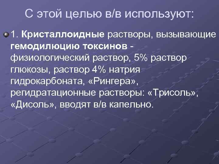 С этой целью в/в используют: 1. Кристаллоидные растворы, вызывающие гемодилюцию токсинов физиологический раствор, 5%