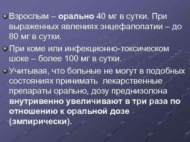 Взрослым – орально 40 мг в сутки. При выраженных явлениях энцефалопатии – до 80