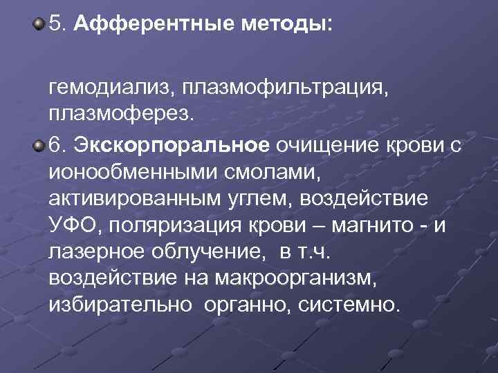 5. Афферентные методы: гемодиализ, плазмофильтрация, плазмоферез. 6. Экскорпоральное очищение крови с ионообменными смолами, активированным