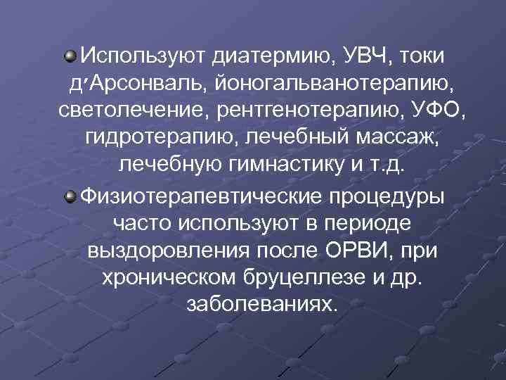 Используют диатермию, УВЧ, токи д ׳ Арсонваль, йоногальванотерапию, светолечение, рентгенотерапию, УФО, гидротерапию, лечебный массаж,