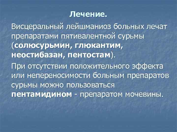 Лечение. Висцеральный лейшманиоз больных лечат препаратами пятивалентной сурьмы (солюсурьмин, глюкантим, неостибазан, пентостам). При отсутствии