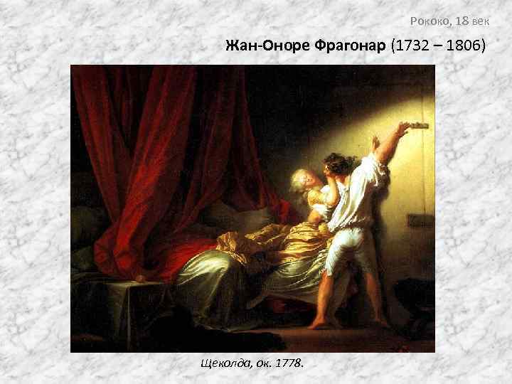 Рококо, 18 век Жан-Оноре Фрагонар (1732 – 1806) Щеколда, ок. 1778. 