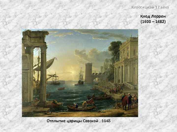 Классицизм 17 века Клод Лоррен (1600 – 1682) Отплытие царицы Савской. 1648 