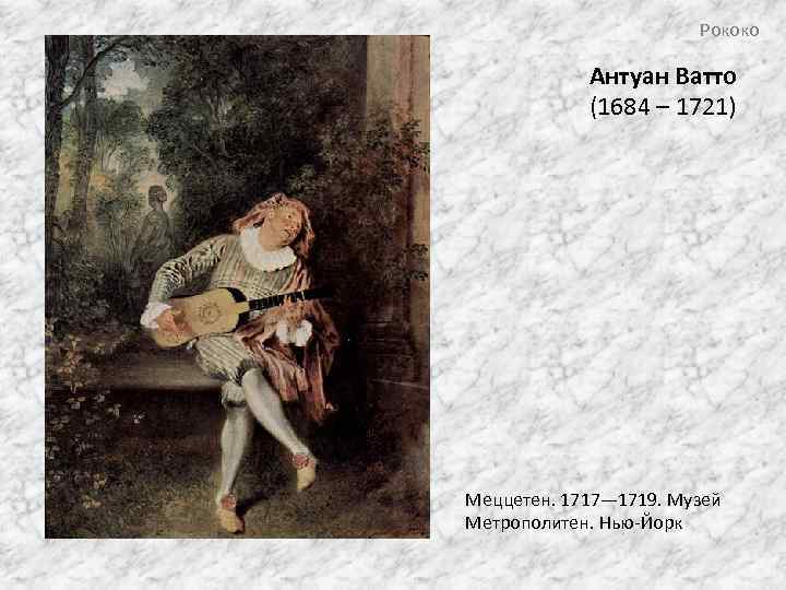 Рококо Антуан Ватто (1684 – 1721) Меццетен. 1717— 1719. Музей Метрополитен. Нью-Йорк 