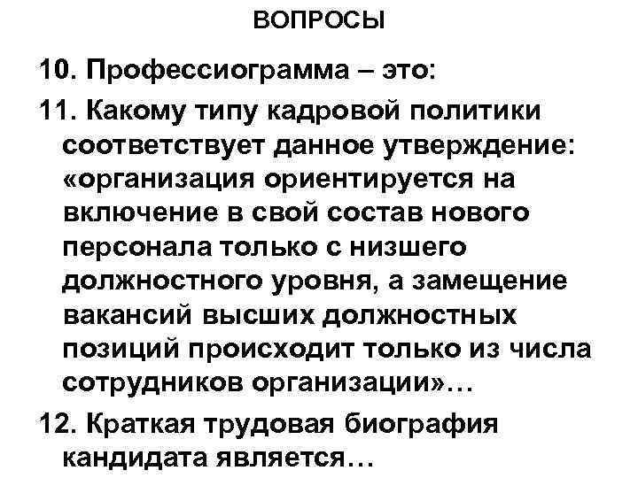 ВОПРОСЫ 10. Профессиограмма – это: 11. Какому типу кадровой политики соответствует данное утверждение: «организация