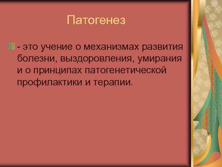 Патогенез - это учение о механизмах развития болезни, выздоровления, умирания и о принципах патогенетической