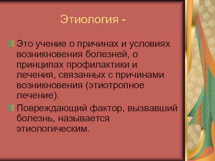 Этиология Это учение о причинах и условиях возникновения болезней, о принципах профилактики и лечения,