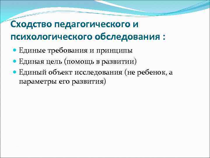 Сходство педагогического и психологического обследования : Единые требования и принципы Единая цель (помощь в