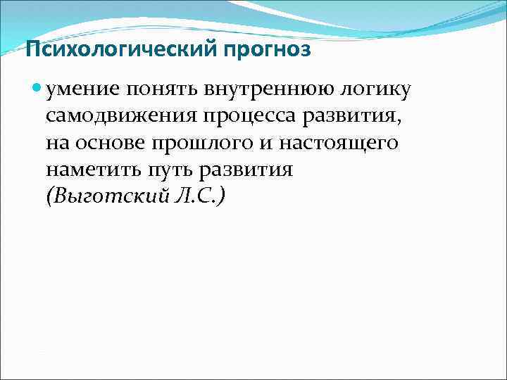 Психологический прогноз умение понять внутреннюю логику самодвижения процесса развития, на основе прошлого и настоящего