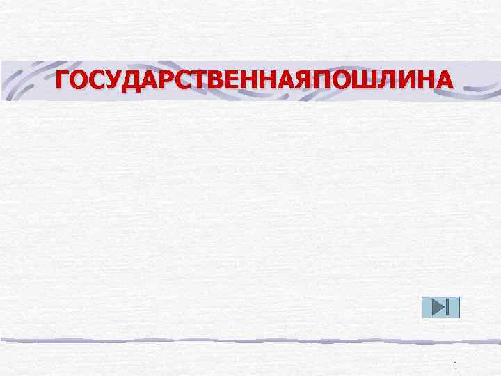 ГОСУДАРСТВЕННАЯПОШЛИНА 1 