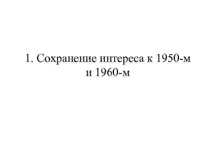 1. Сохранение интереса к 1950 -м и 1960 -м 