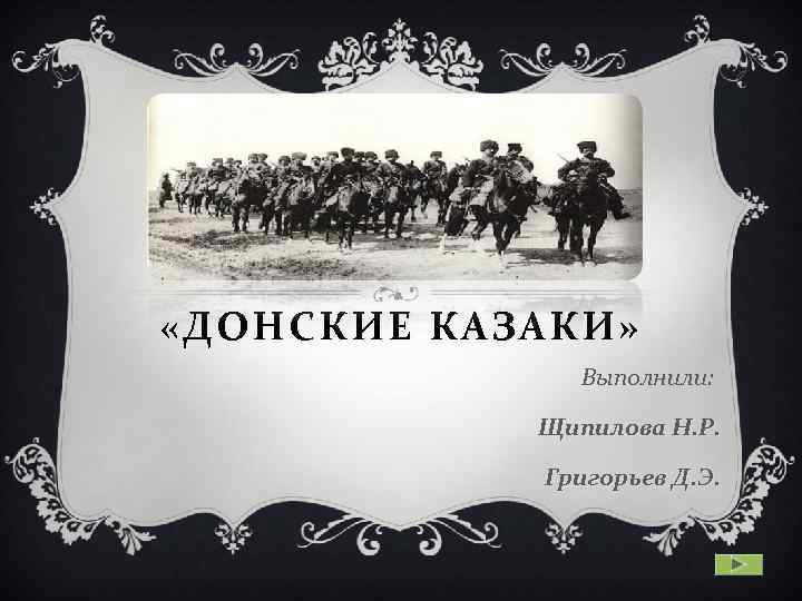  «ДОНСКИЕ КАЗАКИ» Выполнили: Щипилова Н. Р. Григорьев Д. Э. 