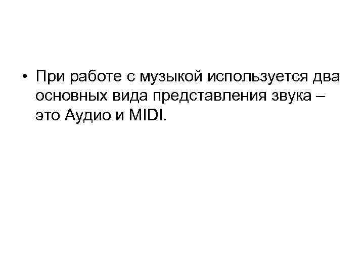  • При работе с музыкой используется два основных вида представления звука – это