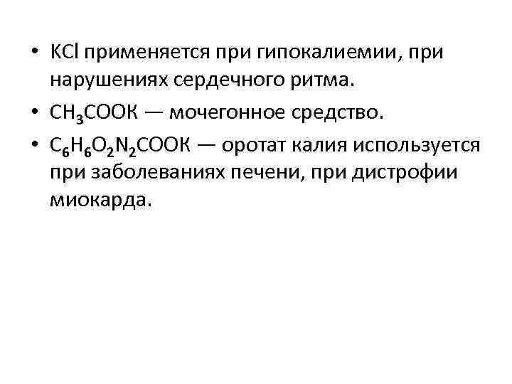  • KCl применяется при гипокалиемии, при нарушениях сердечного ритма. • СН 3 СООК