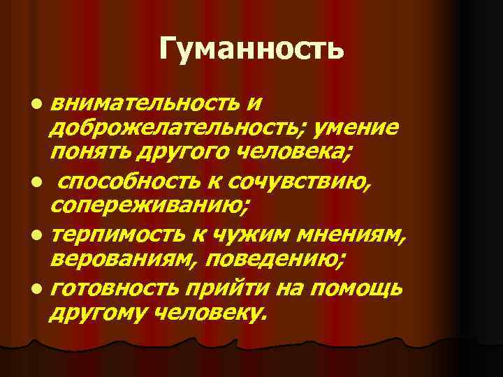 Гуманность l внимательность и доброжелательность; умение понять другого человека; l способность к сочувствию, сопереживанию;