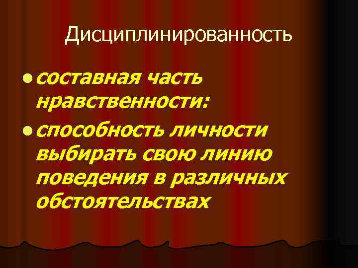Дисциплинированность l составная часть нравственности: l способность личности выбирать свою линию поведения в различных