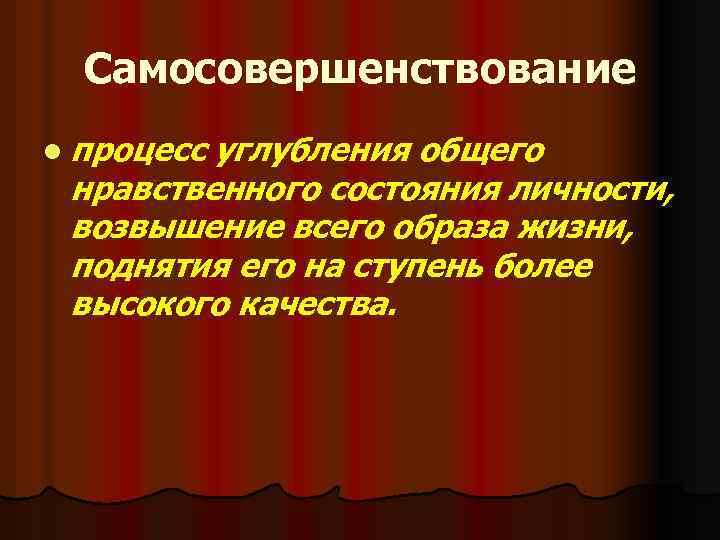 Самосовершенствование l процесс углубления общего нравственного состояния личности, возвышение всего образа жизни, поднятия его