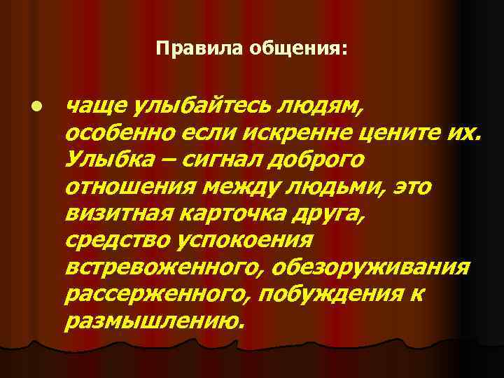 Правила общения: l чаще улыбайтесь людям, особенно если искренне цените их. Улыбка – сигнал