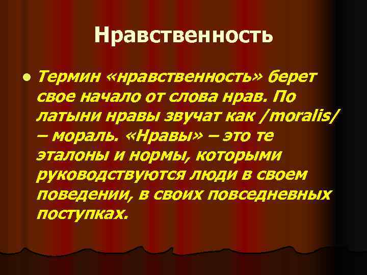 Нравственность l Термин «нравственность» берет свое начало от слова нрав. По латыни нравы звучат
