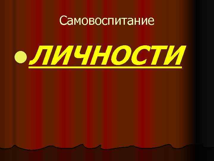 Самовоспитание l. ЛИЧНОСТИ 