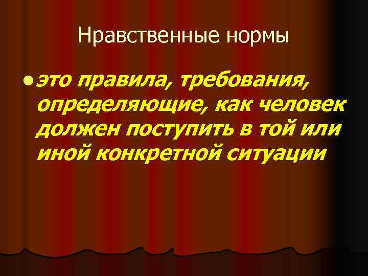 Нравственные нормы l это правила, требования, определяющие, как человек должен поступить в той или