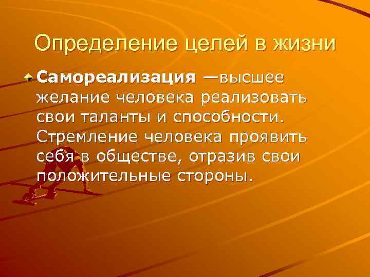 Определение целей в жизни Самореализация —высшее желание человека реализовать свои таланты и способности. Стремление