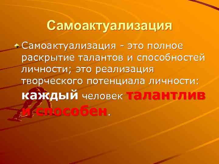 Самоактуализация - это полное раскрытие талантов и способностей личности; это реализация творческого потенциала личности: