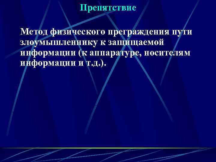 Препятствие Метод физического преграждения пути злоумышленнику к защищаемой информации (к аппаратуре, носителям информации и